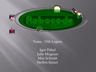 Team : 13th Legion Igor Pshul Julie Mogoun Max Schmitt Steffen Balzer