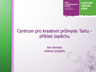 Centrum pro kreativní pr ůmysly Tartu - příklad úspěchu Ave Anniste vedoucí projektu