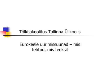 Tõlkijakoolitus Tallinna Ülikoolis Eurokeele uurimissuunad – mis tehtud, mis teoksil