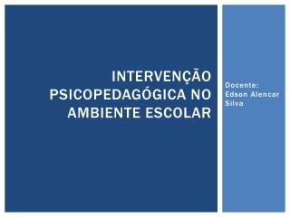 INTERVENÇÃO PSICOPEDAGÓGICA NO AMBIENTE ESCOLAR