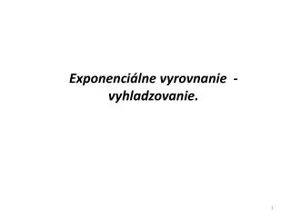 Exponenciálne vyrovnanie - vyhladzovanie.