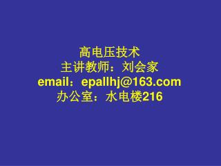 高电压技术 主讲教师：刘会家 email ： epallhj@163 办公室：水电楼 216
