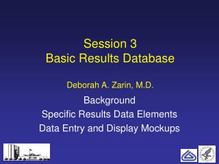 Session 3 Basic Results Database Deborah A. Zarin, M.D.