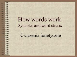 How words work. Syllables and word stress .