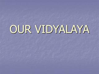 OUR VIDYALAYA