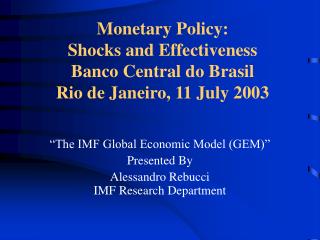 Monetary Policy: Shocks and Effectiveness Banco Central do Brasil Rio de Janeiro, 11 July 2003