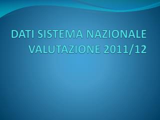 DATI SISTEMA NAZIONALE VALUTAZIONE 2011/12