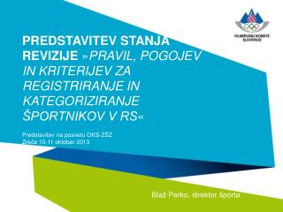 Predstavitev na posvetu OKS-ZŠZ Zreče 10-11 oktober 2013 Blaž Perko, direktor športa