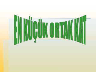 EN KÜÇÜK ORTAK KAT