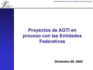 Proyectos de AGTI en proceso con las Entidades Federativas