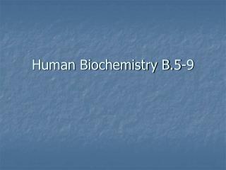 Human Biochemistry B.5-9