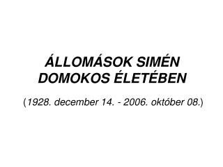 ÁLLOMÁSOK SIMÉN DOMOKOS ÉLETÉBEN