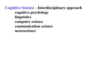 Cognitive Science – Interdisciplinary approach 	cognitive psychology 	linguistics