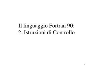 Il linguaggio Fortran 90: 2. Istruzioni di Controllo