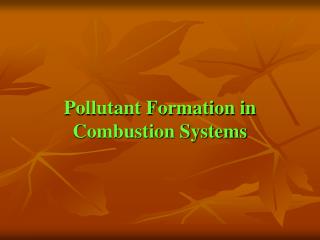 Pollutant Formation in Combustion Systems