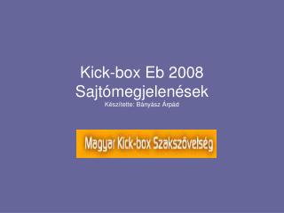 Kick-box Eb 2008 Sajtómegjelenések Készítette: Bányász Árpád