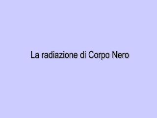 La radiazione di Corpo Nero