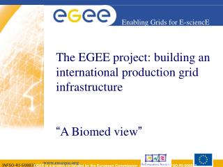 The EGEE project: building an international production grid infrastructure “ A Biomed view ”