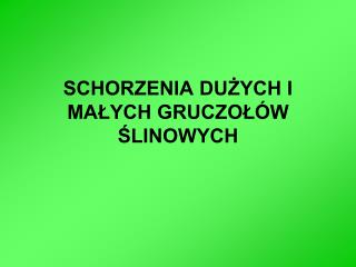 SCHORZENIA DUŻYCH I MAŁYCH GRUCZOŁÓW ŚLINOWYCH