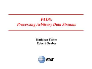 PADS: Processing Arbitrary Data Streams Kathleen Fisher Robert Gruber