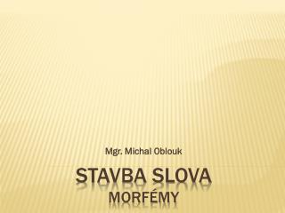 STAVBA SLOVA MORFÉMY