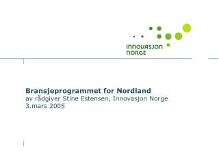 Bransjeprogrammet for Nordland av rådgiver Stine Estensen, Innovasjon Norge 3.mars 2005
