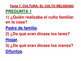 Tema 7. CULTURA: EL CULTO RELIGIOSO pregunta 1 1) ¿ Quién realizaba el culto familiar en la casa?