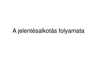 A jelentésalkotás folyamata