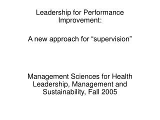 Leadership for Performance Improvement: A new approach for “supervision” Management Sciences for Health Leadership, Man