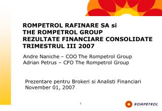 Andre Naniche – COO The Rompetrol Group Adrian Petrus – CFO The Rompetrol Group