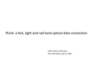 IfLink: a fast, light and rad-hard optical data connection HvdG, Nikhef, Amsterdam