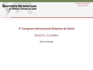 2º Congreso Internacional Sistemas de Salud BOGOTÁ, COLÔMBIA Silvio Fernandes