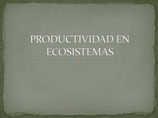 PRODUCTIVIDAD EN ECOSISTEMAS