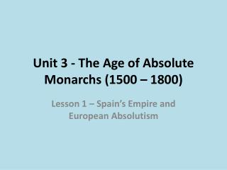 Unit 3 - The Age of Absolute Monarchs (1500 – 1800)