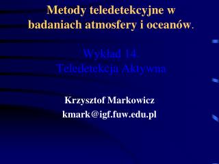 Metody teledetekcyjne w badaniach atmosfery i oceanów . Wykład 14. Teledetekcja Aktywna