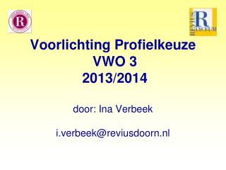 Voorlichting Profielkeuze VWO 3 2013/2014 door: Ina Verbeek i.verbeek@reviusdoorn.nl