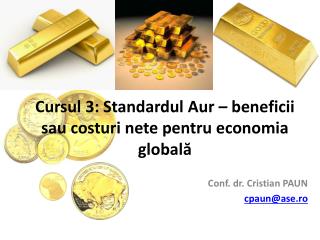 Cursul 3: Standardul Aur – beneficii sau costuri nete pentru economia globală
