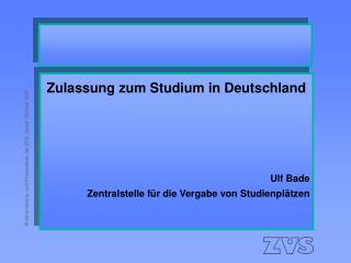 Zulassung zum Studium in Deutschland Ulf Bade Zentralstelle für die Vergabe von Studienplätzen