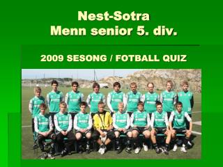 Nest-Sotra Menn senior 5. div. 2009 SESONG / FOTBALL QUIZ