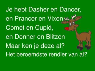 Je hebt Dasher en Dancer, en Prancer en Vixen. Comet en Cupid, en Donner en Blitzen