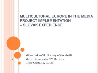 MULTICULTURAL EUROPE IN THE MEDIA PROJECT IMPLEMENTATION – SLOVAK EXPERIENCE