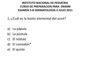 1.-¿Cuál es la lesión elemental del acné? La pápula La pústula El nódulo El comedón* El quiste