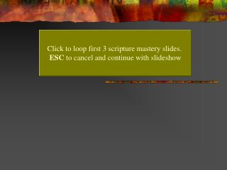 Click to loop first 3 scripture mastery slides. ESC to cancel and continue with slideshow
