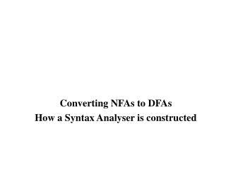 Converting NFAs to DFAs How a Syntax Analyser is constructed