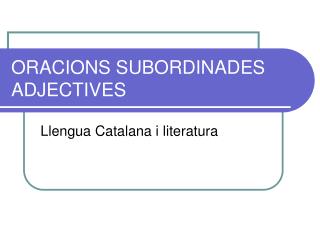 ORACIONS SUBORDINADES ADJECTIVES