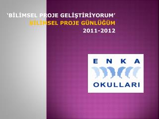 ‘BİLİMSEL PROJE GELİŞTİRİYORUM’ BİLİMSEL PROJE GÜNLÜĞÜM 2011-2012