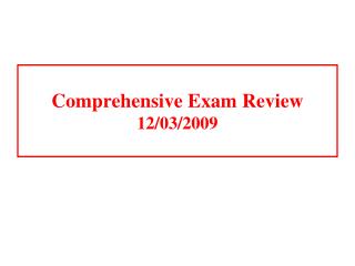 Comprehensive Exam Review 12/03/2009