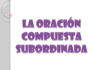 LA ORACIÓN COMPUESTA SUBORDINADA