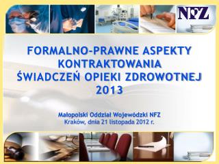 FORMALNO-PRAWNE ASPEKTY KONTRAKTOWANIA ŚWIADCZEŃ OPIEKI ZDROWOTNEJ 2013