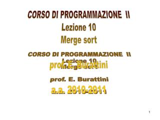 CORSO DI PROGRAMMAZIONE II Lezione 10 Merge sort prof. E. Burattini a.a. 2010-2011